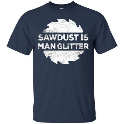 Woodworking T-shirt Sawdust Is Man Glitter Navy
