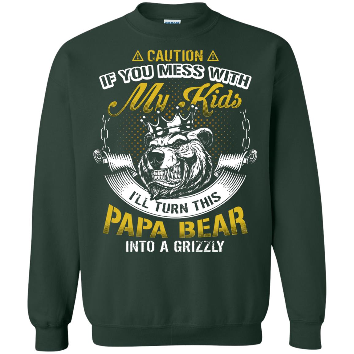 Caution If You Mess With My Kids I Will Turn This Papa Bear Into A Grizzy Forest Green
