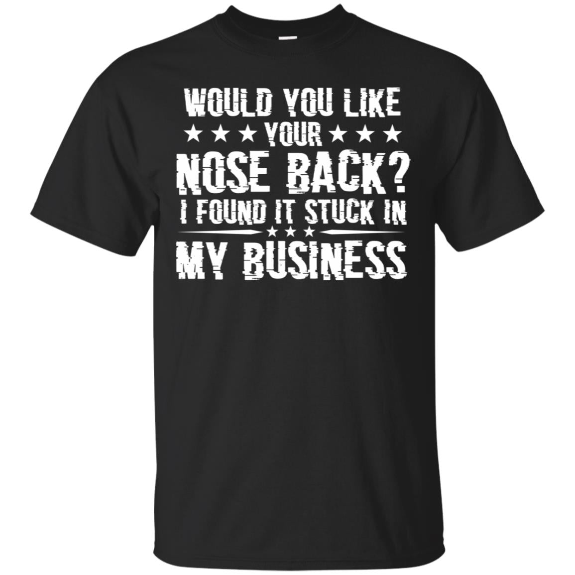 Would You Like Your Nose Back I Found It Stuck In My BusinessG200 Gildan Ultra Cotton T-Shirt