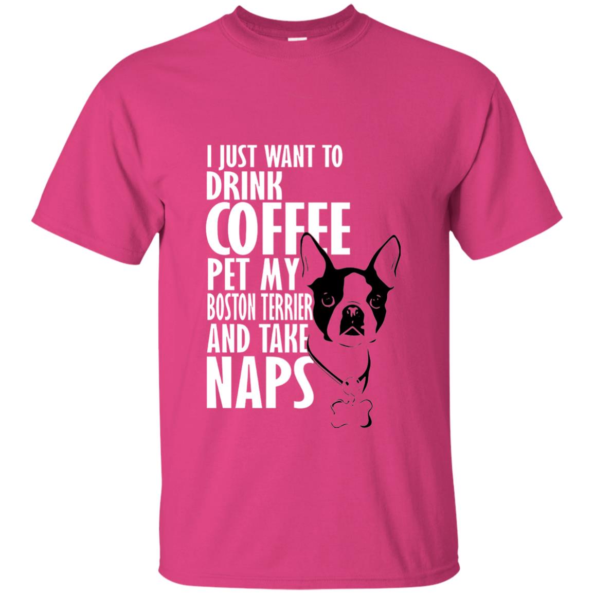 I Just Want To Drink Coffee Pet My Boston Terrier And Take Naps Dog And Cofffee Lover T-shirt Heliconia