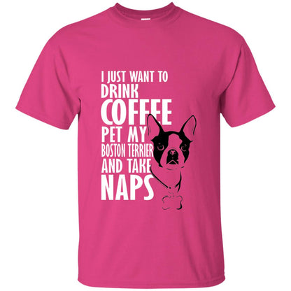 I Just Want To Drink Coffee Pet My Boston Terrier And Take Naps Dog And Cofffee Lover T-shirt Heliconia