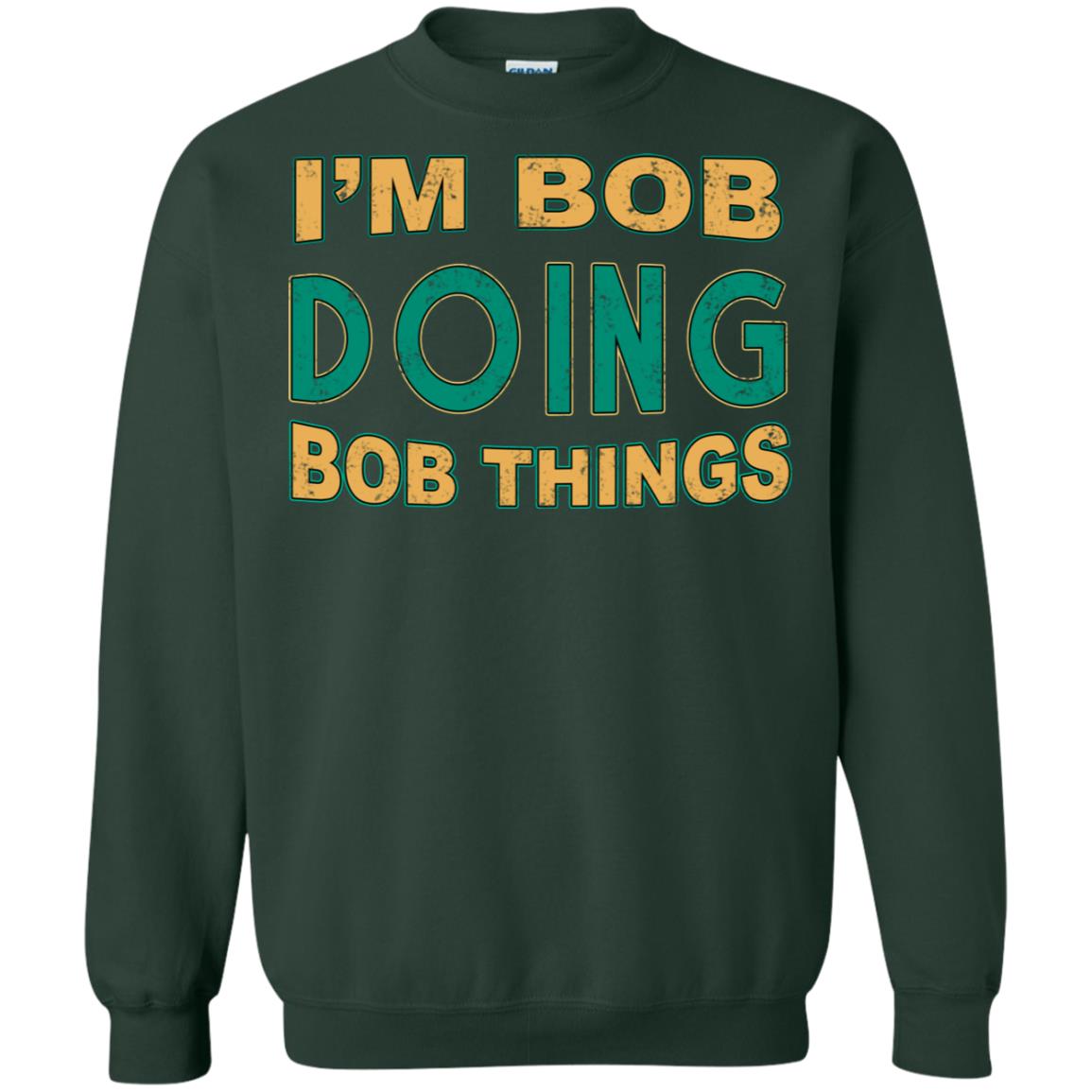 I'm Bob I'm Do Bob Things Shirt Forest Green