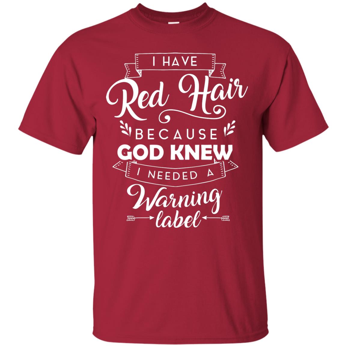 I Have Red Hair Because God Knew I Needed A Warning Label Redhead T-shirt Cardinal