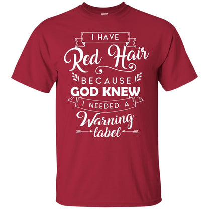 I Have Red Hair Because God Knew I Needed A Warning Label Redhead T-shirt Cardinal