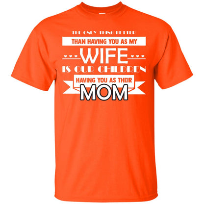 The Only Thing Better Than Having You As My Wife Is Our Children Having You As Their Mom Orange