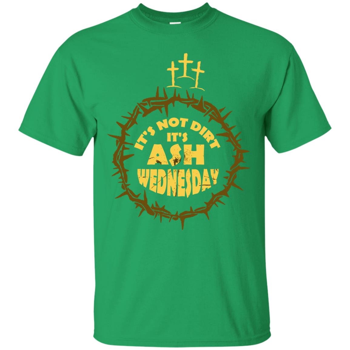 Ash Wednesday T-shirt It's Not Dirt It's Ash Wednesday Irish Green