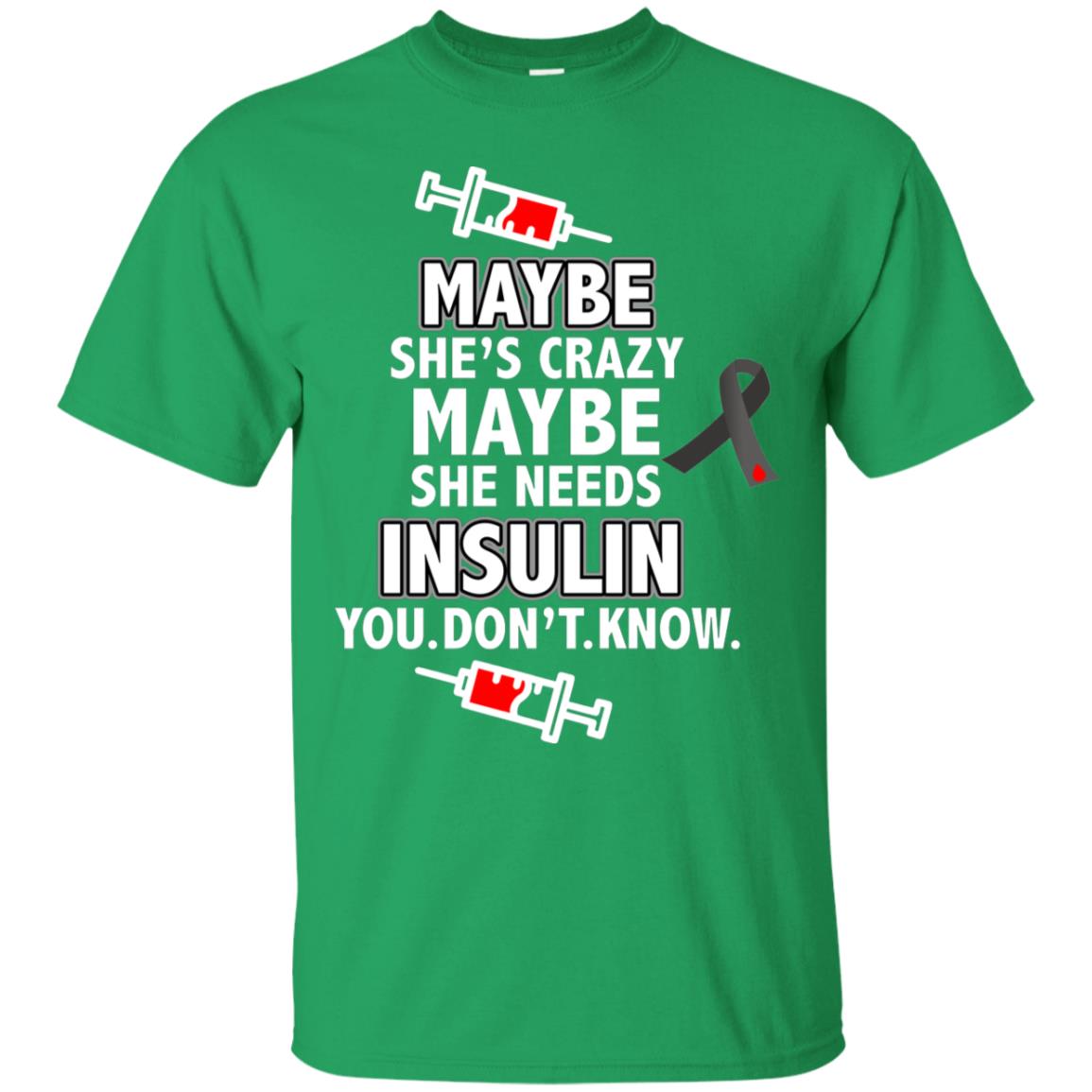 Maybe She's Crazy Or Maybe She Needs Insulin You Don't Know Shirt Irish Green