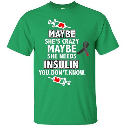 Maybe She's Crazy Or Maybe She Needs Insulin You Don't Know Shirt Irish Green