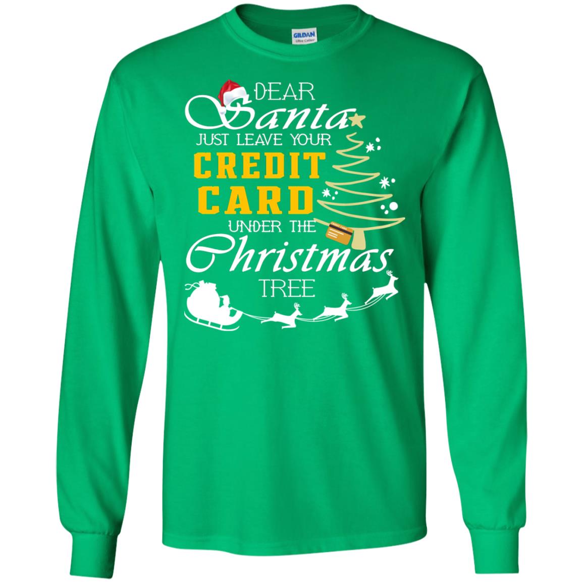 Dear Santa Just Leave Tour Credit Card Under The Christmas Tree X-mas Gift Shirt Irish Green
