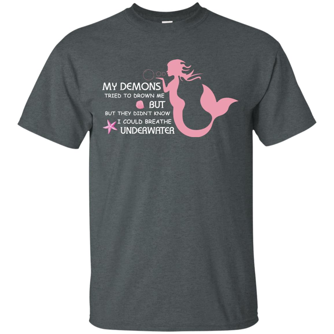 My Demons Tried To Drown Me But They Didn_t Know I Could Breathe Underwater Mermaid Lover Shirt Dark Heather