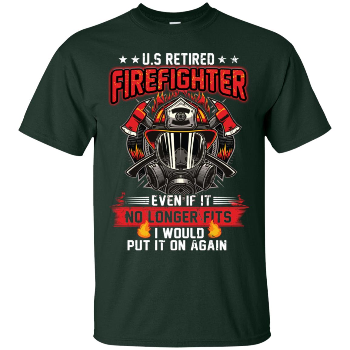 U.s Retired Firefighter Even If It No Longer Fits I Would Put It On Again Shirt Forest