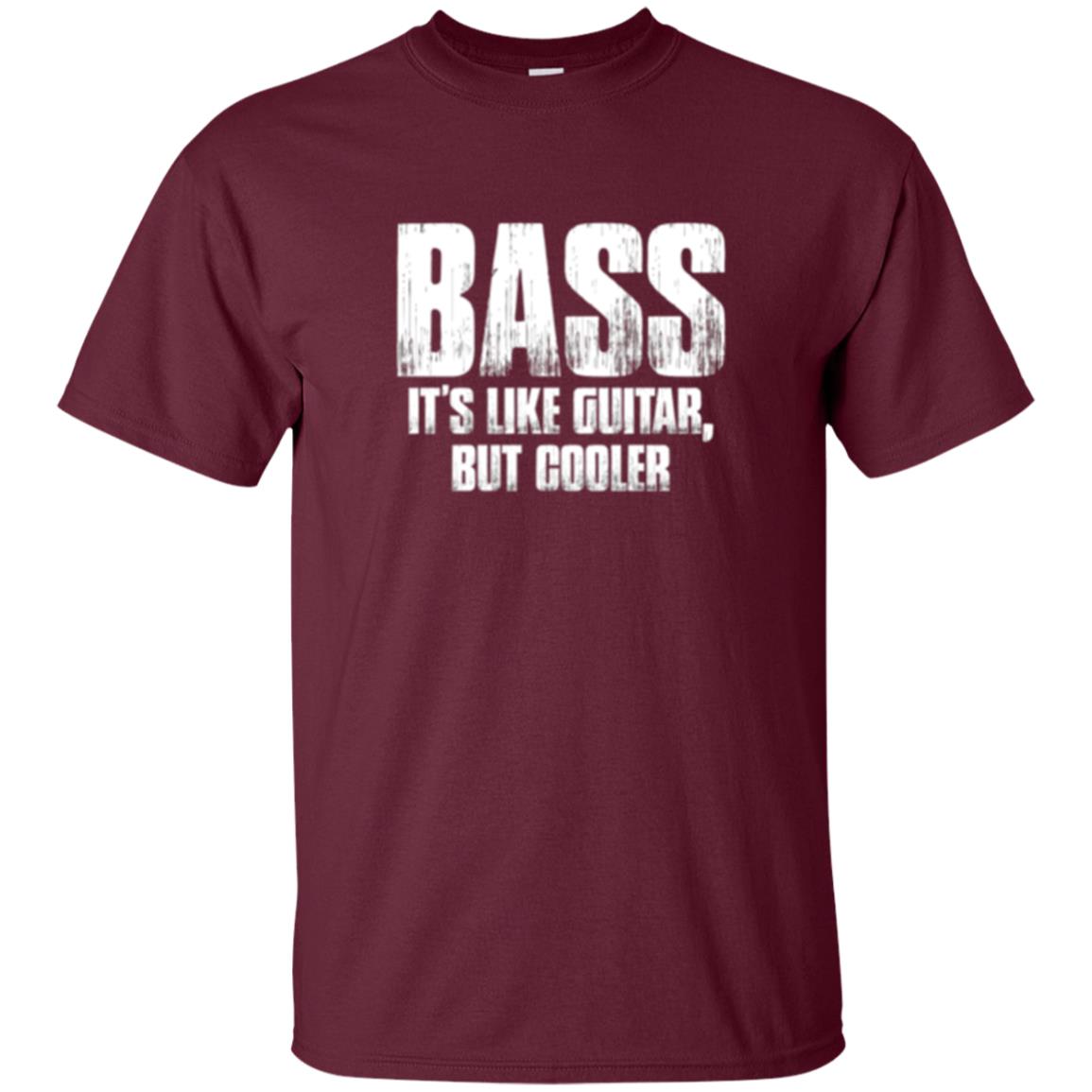 Funny Music T-shirt Bass It_s Like Guitar But Cooler Maroon