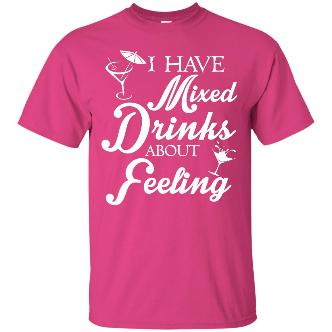 I Have Mixed Drinks About Feeling Drinking T-shirt Heliconia