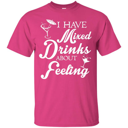 I Have Mixed Drinks About Feeling Drinking T-shirt Heliconia