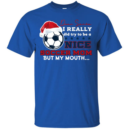Dear Santa I Really Try Be A Good Soccer Mom But My Mouth Funny X-mas Soccer Shirt For Mommy Royal