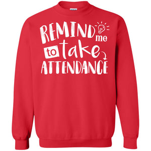 Remind Me To Take Attendance Shirt For TeacherG180 Gildan Crewneck Pullover Sweatshirt 8 oz.