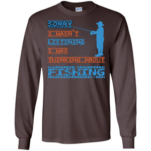 Sorry I Wasn't Listening I Was Thinking About Fishing Gift ShirtG240 Gildan LS Ultra Cotton T-Shirt