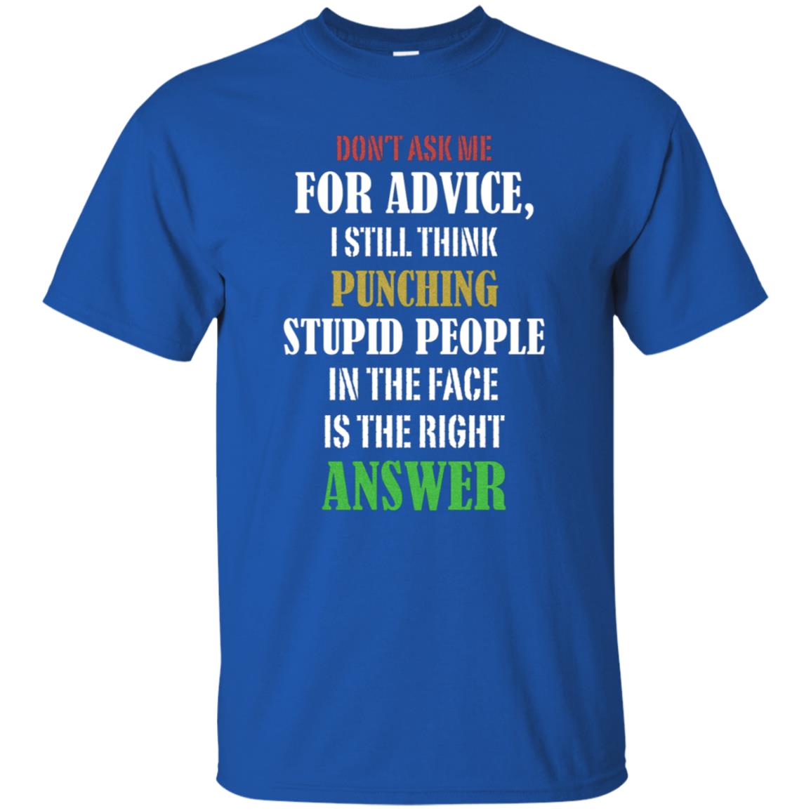 Dont Asking Me For Advice I Still Think Punching Stupid People In The Face Is The Right Answer Royal