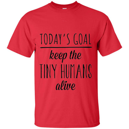 Mother_s Day T-shirt Today_s Goal Keep The Tiny Humans Alive Red