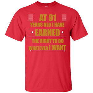 At 91 Years Old I Have Earned The Right To Do Whatever I Want ShirtG200 Gildan Ultra Cotton T-Shirt