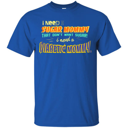 I Need A Sugar Mommy That Don't Want Sugar I Need Diabetic Mommy Shirt Royal