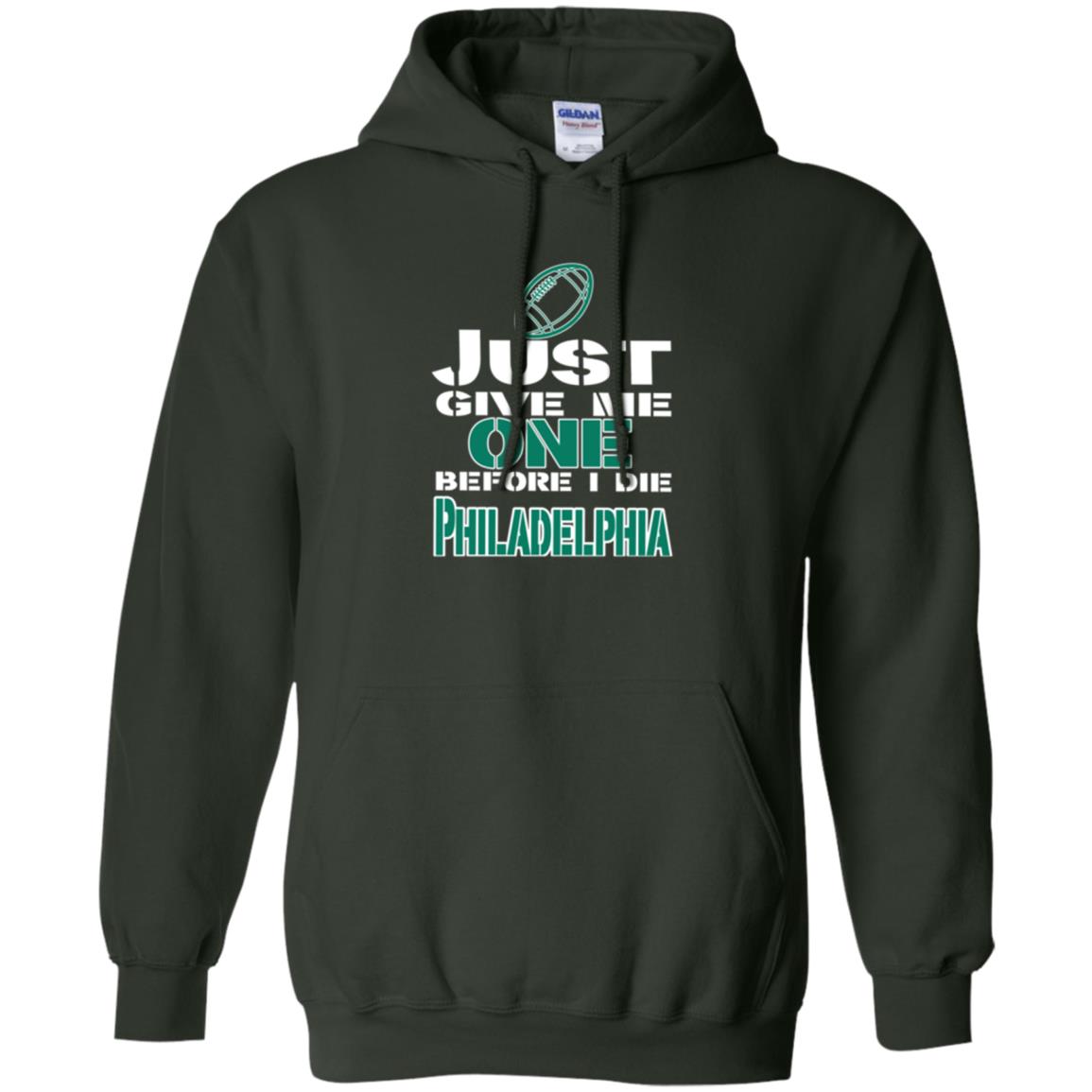 Football Lover T-shirt Just Give Me One Before I Die Philadelphia Forest Green