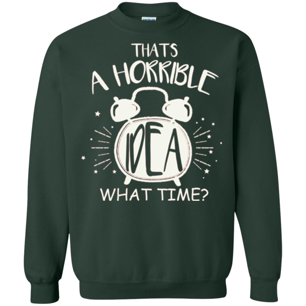 Thats A Horrible Idea What Time Best Friend Love T-shirt Forest Green