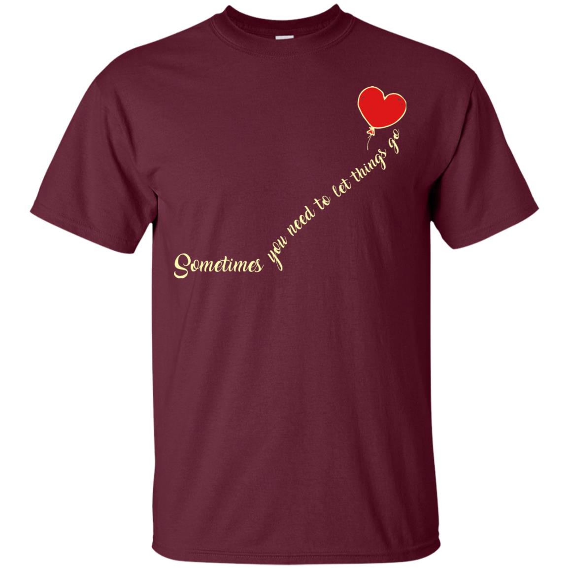 Sometimes You Need To Let Things Go Best Quote Shirt Maroon