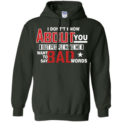 I Don_t Know About You But People Make Me Want To Say Bad Words Shirt Forest Green