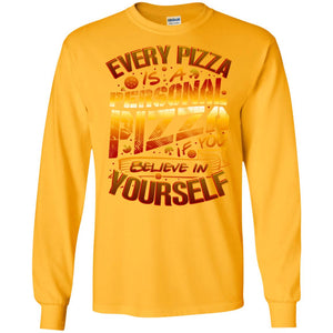 Every Pizza Is A Personal Pizza If You Believe In Yourself ShirtG240 Gildan LS Ultra Cotton T-Shirt