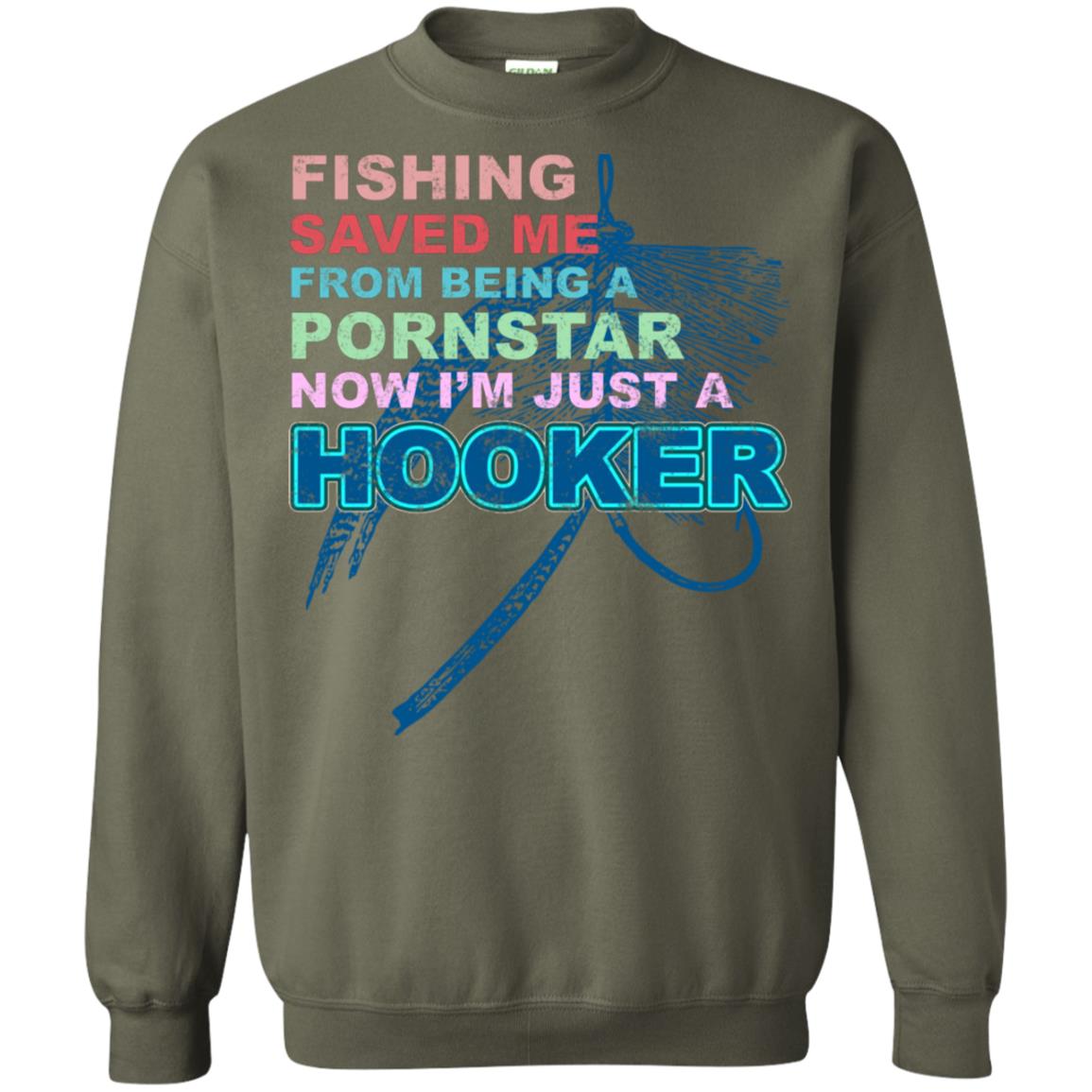 Fishing Saved Me From Being A Pornstar Now Im Just A Hooker Shirt Military Green