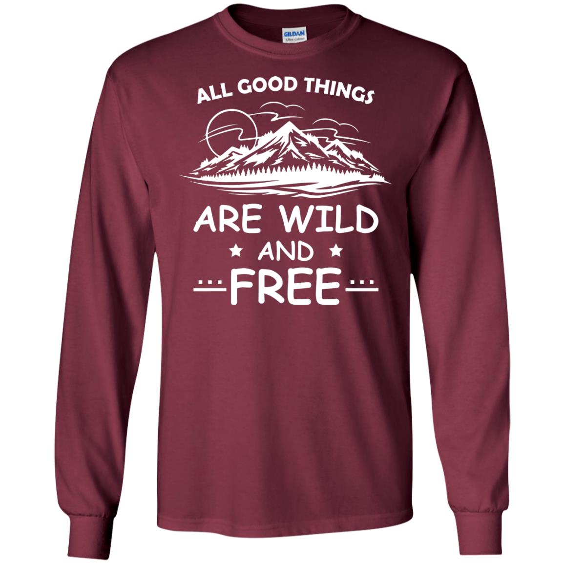 All Good Things Are Wild And Free Shirt For Hiking Lover Maroon