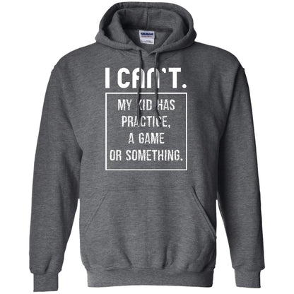 I Can_t. My Kid Has Practice, A Game Or Something Funny Gift Shirt For Parents Dark Heather