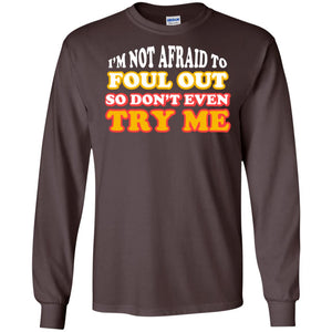 I'm Not Afraid To Foul Out So Don't Even Try Me Best Quote ShirtG240 Gildan LS Ultra Cotton T-Shirt