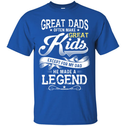 Great Dads Often Make Great Kids Expect For My Dad He Made A Legend Children Shirt Royal