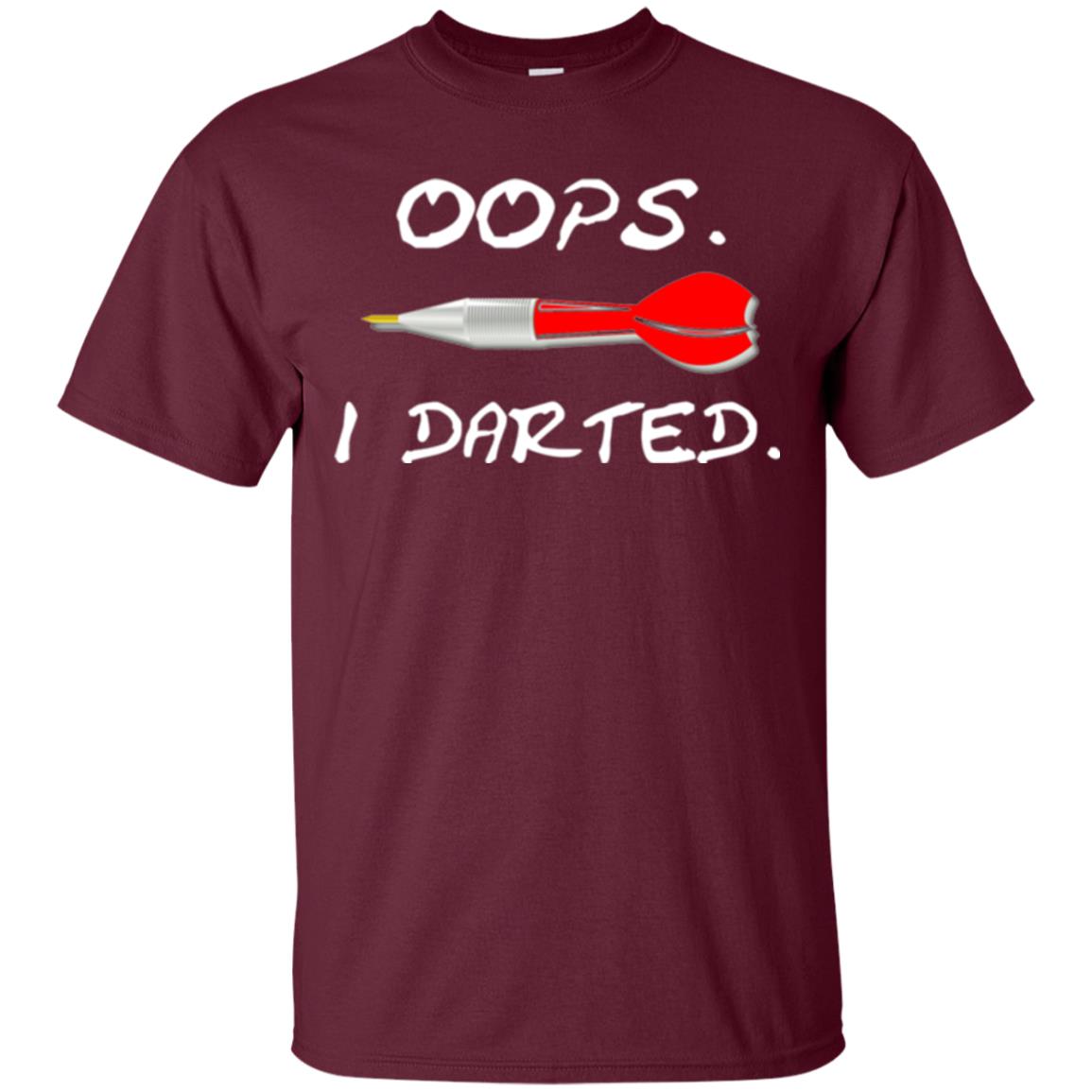 I Darted T Shirt - Dart Shirts Funny Oops T-shirt Maroon