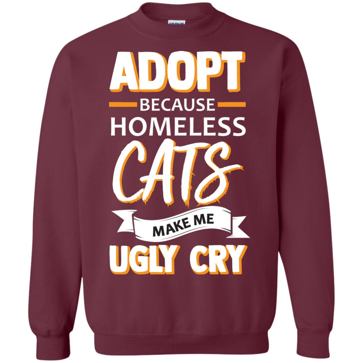 Adopt Because Homeless Cats Make Me Ugly Cry Shirt Maroon