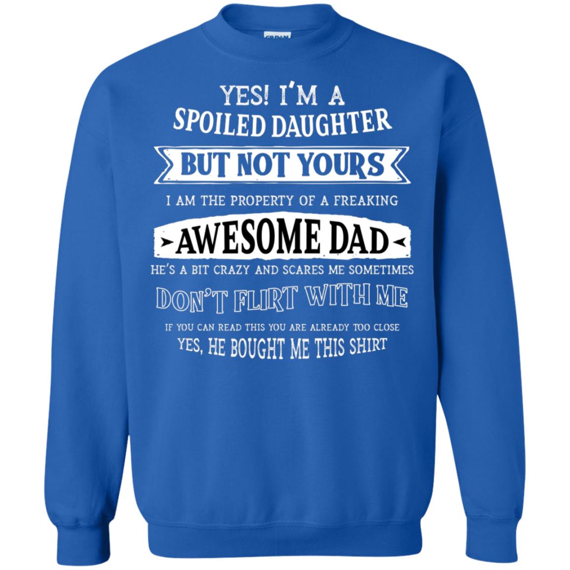 Yes Im A Spoiled Daughter But Not Yours I Am The Property Of A Freaking Awesome Dad Royal