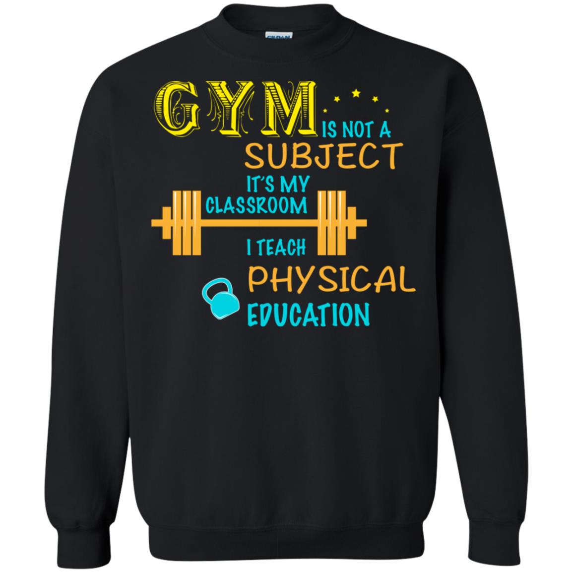 Gym Is Not A Subject It's My Classroom Teach Physical Edcucation Shirt Black