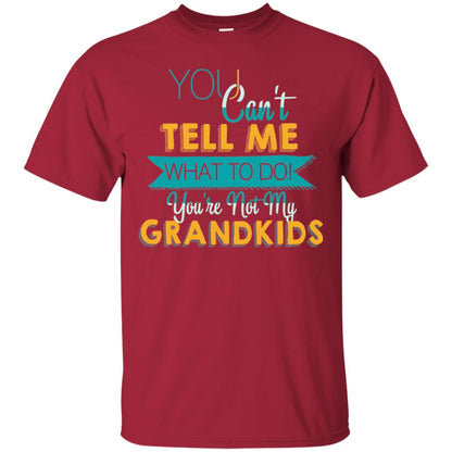 You Can't Tell Me What To Do You're Not My Grandkids Grandparents Gift Tshirt Cardinal
