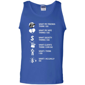 What My Friends Thinks I Do What My Wife Thinks I Do What Society Thinks I Do What Clients Thinks I Can Do What I Think I Do What I Actually DoG220 Gildan 100% Cotton Tank Top