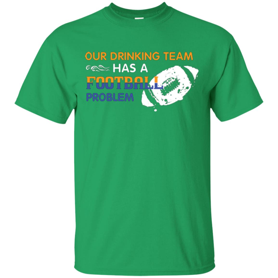 Football Lover T-shirt Our Drinking Team Has A Football Problem Irish Green