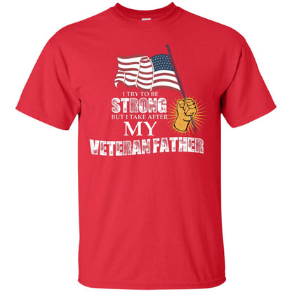 I Try To Be Strong But I Take After My Veteran Father Gift Shirt For Son Or Daughter Red