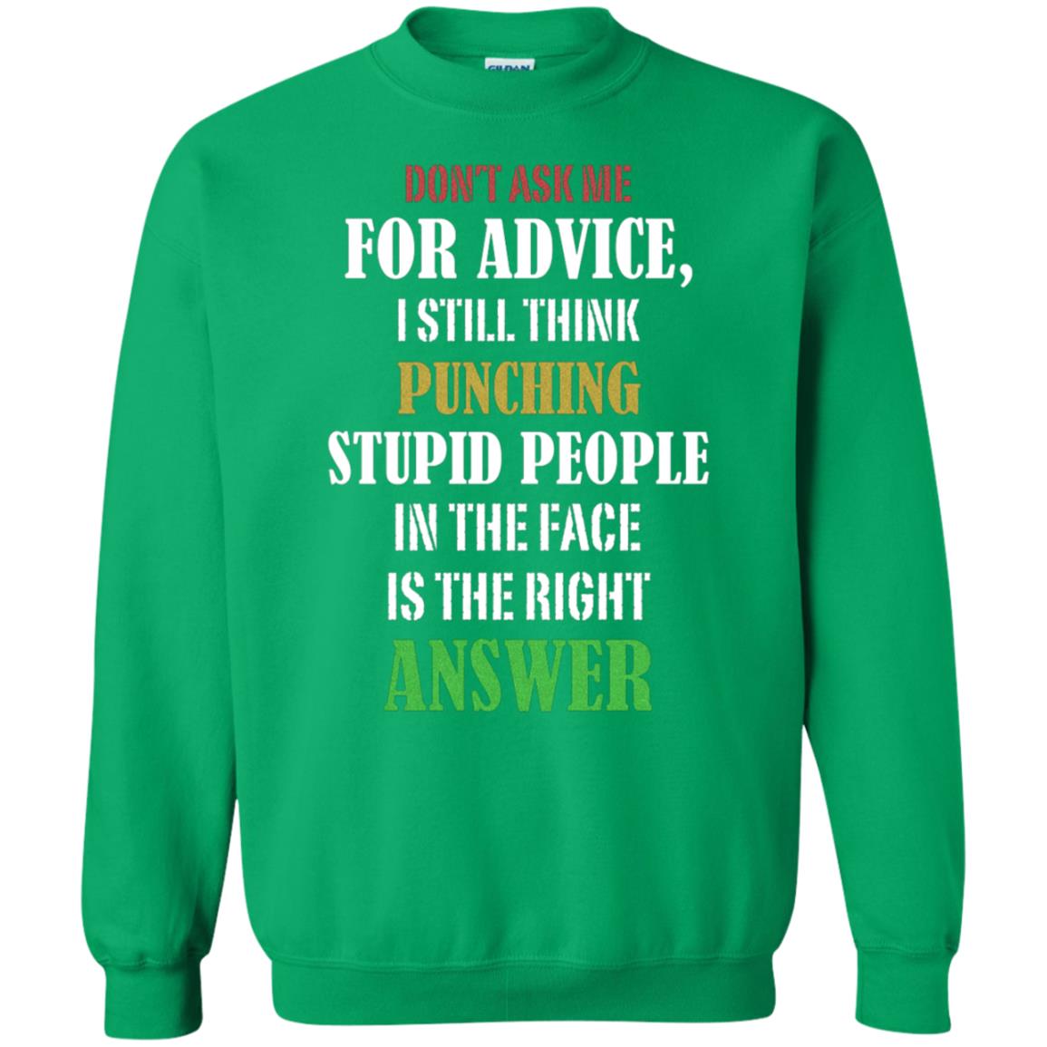 Dont Asking Me For Advice I Still Think Punching Stupid People In The Face Is The Right Answer Irish Green