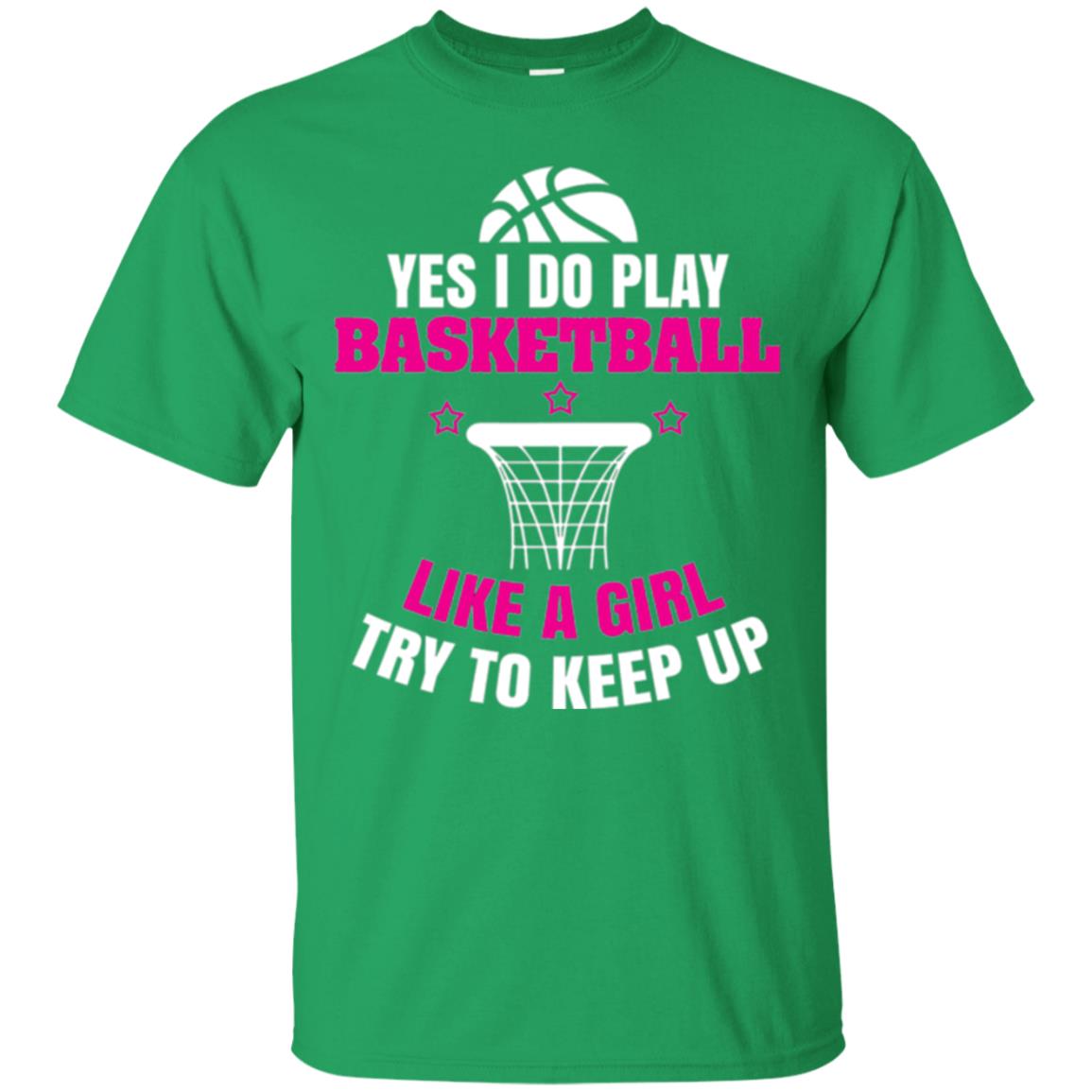 Basketball T-shirt Yes I Do Play Basketball Like A Girl Tryto Keep Up Irish Green