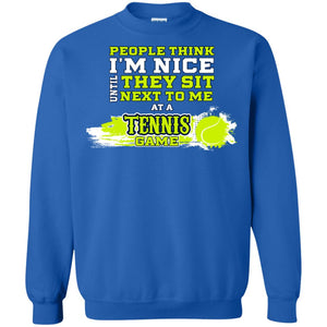 People Think I'm Nice Until They Sit Next To Me At A Tennis Game Shirt For Mens Or WomensG180 Gildan Crewneck Pullover Sweatshirt 8 oz.