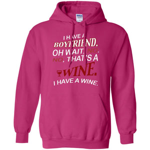 I Have A Boyfriend Oh Wait No It's A Wine Funny Drinking Lovers ShirtG185 Gildan Pullover Hoodie 8 oz.