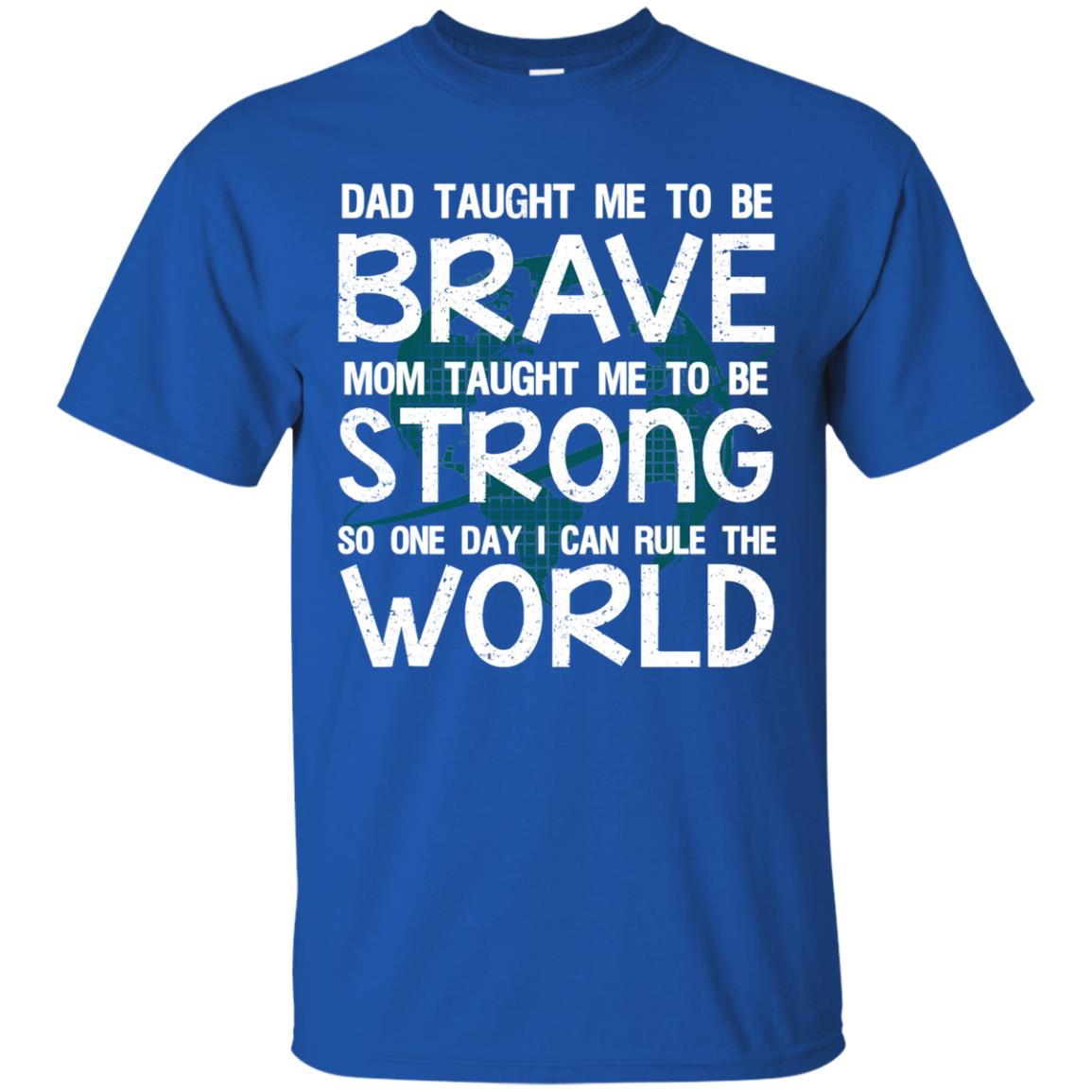 Dad Taught Me To Be Brave Mom Taught Me To Be Strong Parents Pride Shirt Royal