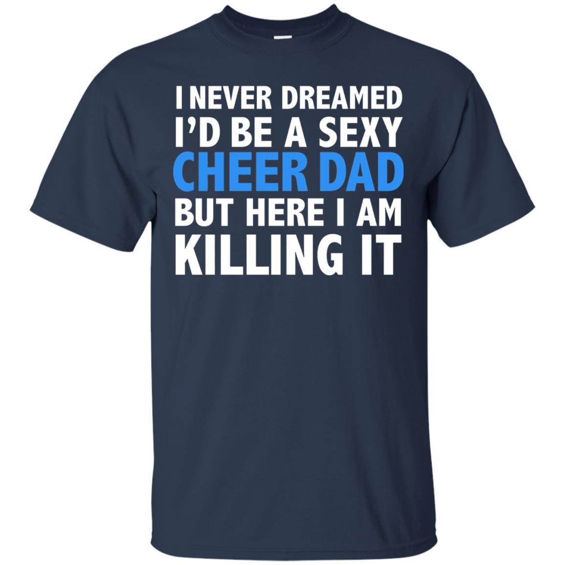 I Never Dreamed Id Be A Sexy Cheer Dad Father Funny T-shirt Navy