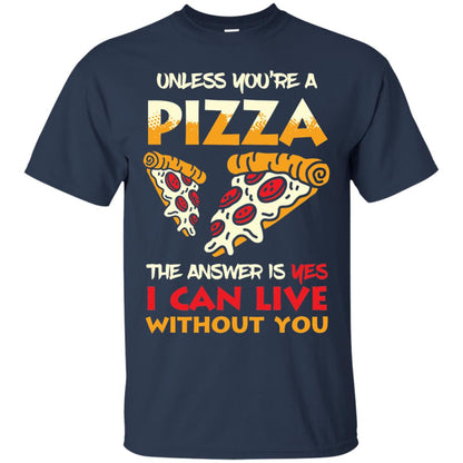 Unless You_re A Pizza The Answer Is Yes Pizza Lover Shirt Navy